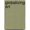Globalizing Art by Lotte Philipsen