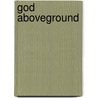 God Aboveground door Eriberto P. Lozada