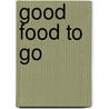 Good Food to Go by Cheryl Mutch