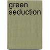 Green Seduction door Bill Streever