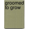 Groomed to Grow by Diane Robinson Mullins