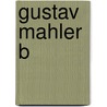 Gustav Mahler B by Mahler Alma