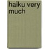Haiku Very Much