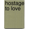 Hostage to Love door Maya Blake