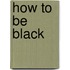 How To Be Black