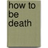 How to Be Death