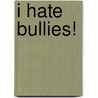 I Hate Bullies! by Hans Wilhelm