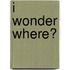 I Wonder Where?
