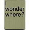 I Wonder Where? by Mary Elizabeth Salzmann