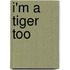 I'm A Tiger Too