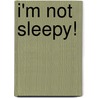 I'm Not Sleepy! door Kayt Manson