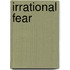 Irrational Fear