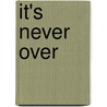 It's Never Over door Morley Callaghan