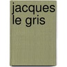 Jacques Le Gris door John McBrewster