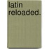 Latin reloaded.