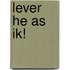 Lever he as ik!