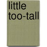 Little Too-Tall door Jane B. Moncure
