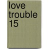 Love Trouble 15 by Saki Hasemi