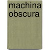 Machina Obscura door Carol E. Meachan