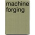 Machine Forging