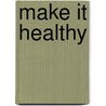 Make It Healthy door Lisa Greathouse