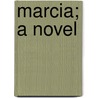 Marcia; A Novel by Ellen Olney Kirk