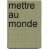 Mettre Au Monde by Patrice Van Eersel