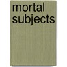 Mortal Subjects door Christina Howells