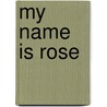 My Name Is Rose door Sally Grindley