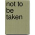 Not To Be Taken