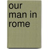 Our Man In Rome by Catherine Fletcher