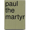 Paul The Martyr by David L. Eastman