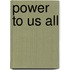 Power to Us All