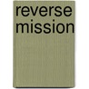 Reverse Mission door Timothy A. Byrnes