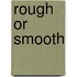 Rough Or Smooth