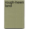 Rough-Hewn Land door Keith Heyer Meldahl