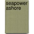 Seapower Ashore