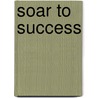 Soar to Success door J. David Cooper