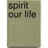 Spirit Our Life