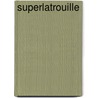 Superlatrouille by Helene Bruller