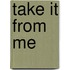 Take It from Me