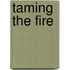 Taming the Fire