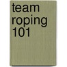 Team Roping 101 door Kayla Starnes