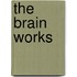 The Brain Works