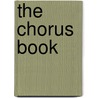 The Chorus Book by Ken Bible