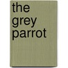 The Grey Parrot by Katharine Newlin Burt