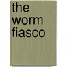The Worm Fiasco by Carrie-anne O'driscoll