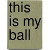 This Is My Ball by Amanda Hudson