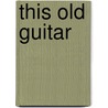 This Old Guitar door Margret Aldrich