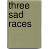 Three Sad Races door David T. Haberly